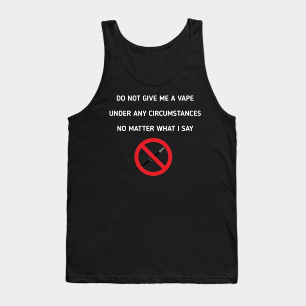 do not give me a vape under any circumstances no matter what i say Tank Top by itacc